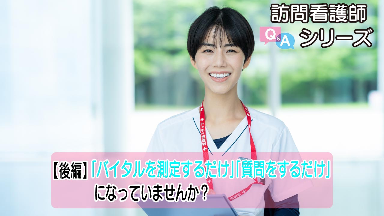 【第116弾！】利用者様の“いつもと違う”に気づける訪問看護とは