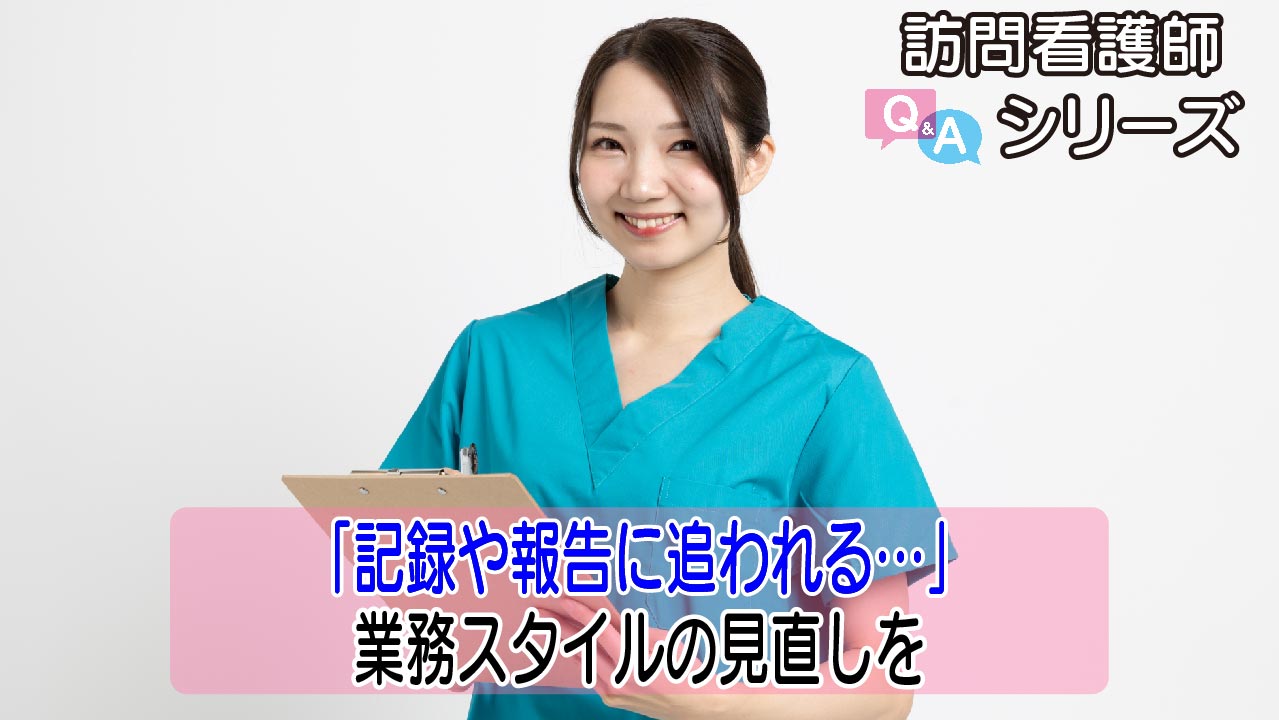 【第121弾！】訪問看護記録の効率化を生み出すコツとは？