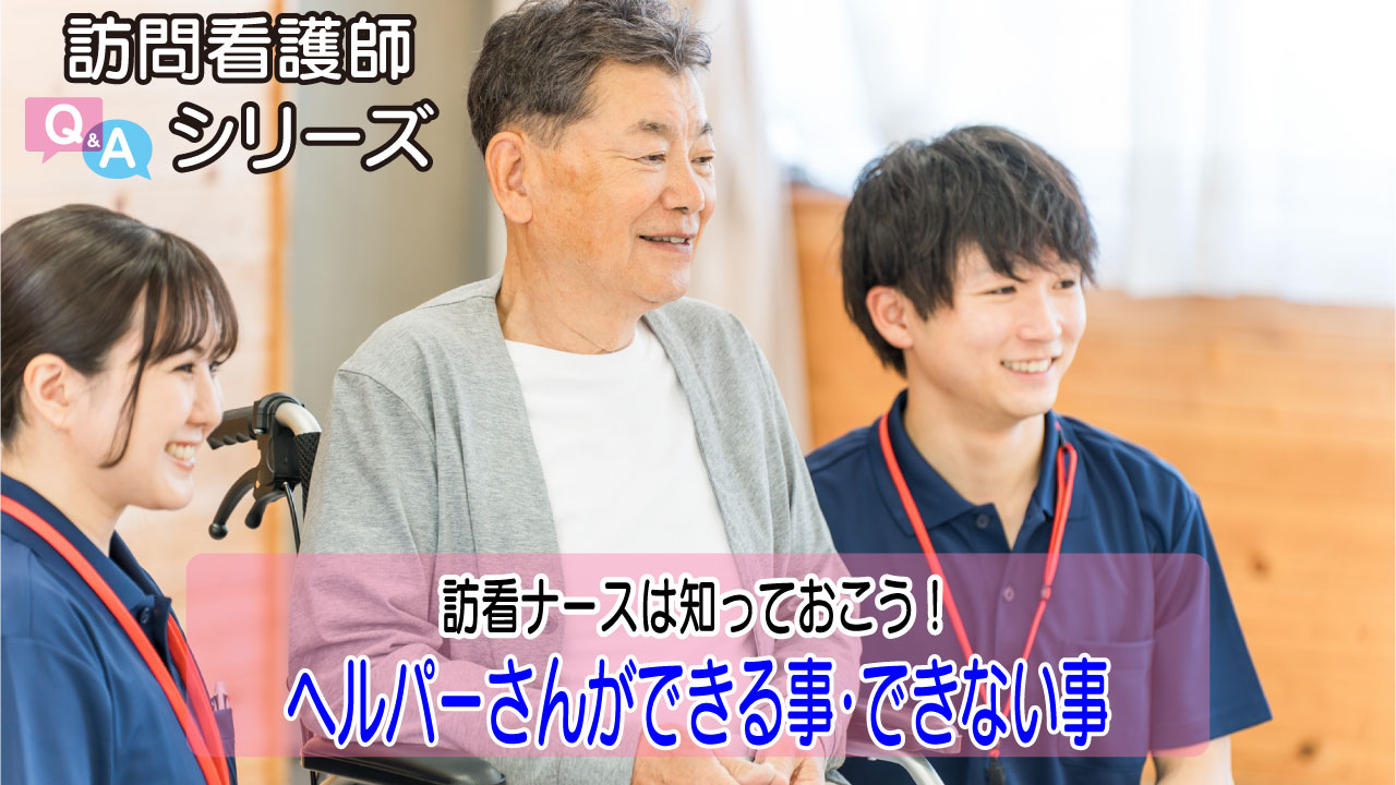 【第138弾！】訪問看護師が知っておきたい｜ヘルパーさんができること・できないことを解説